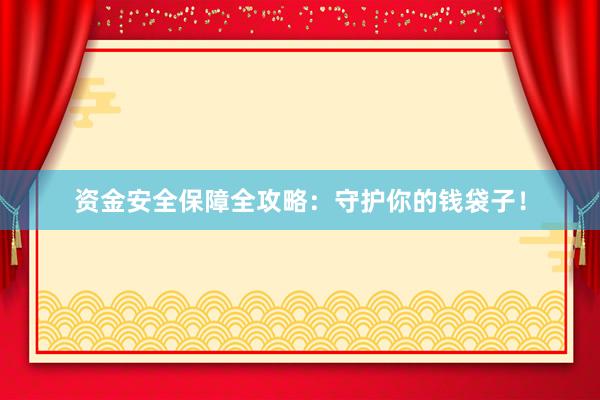 资金安全保障全攻略：守护你的钱袋子！