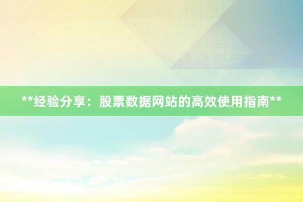 **经验分享：股票数据网站的高效使用指南**