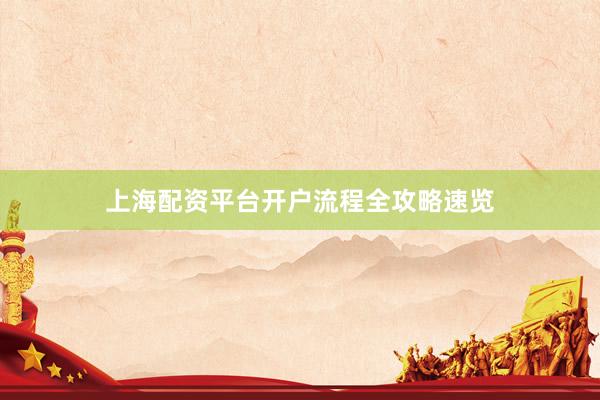 上海配资平台开户流程全攻略速览