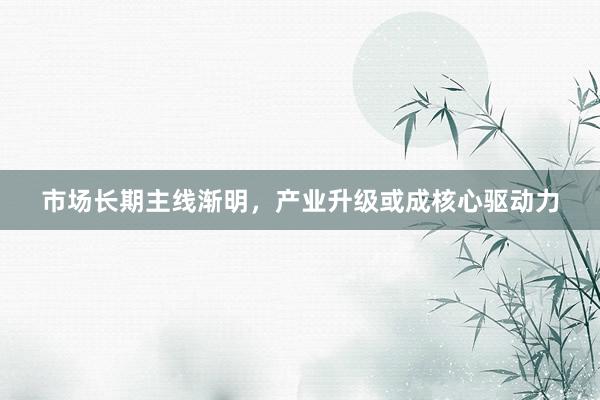 市场长期主线渐明，产业升级或成核心驱动力
