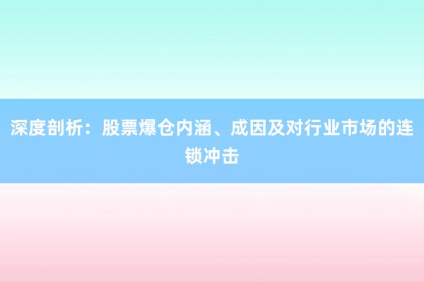 深度剖析：股票爆仓内涵、成因及对行业市场的连锁冲击