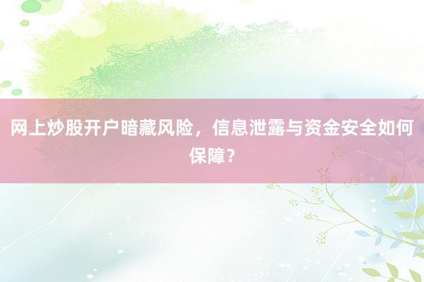 网上炒股开户暗藏风险，信息泄露与资金安全如何保障？